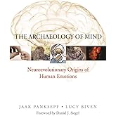 The Archaeology of Mind: Neuroevolutionary Origins of Human Emotions (Norton Series on Interpersonal Neurobiology)