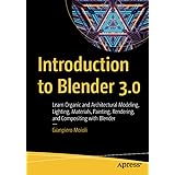 Introduction to Blender 3.0: Learn Organic and Architectural Modeling, Lighting, Materials, Painting, Rendering, and Composit