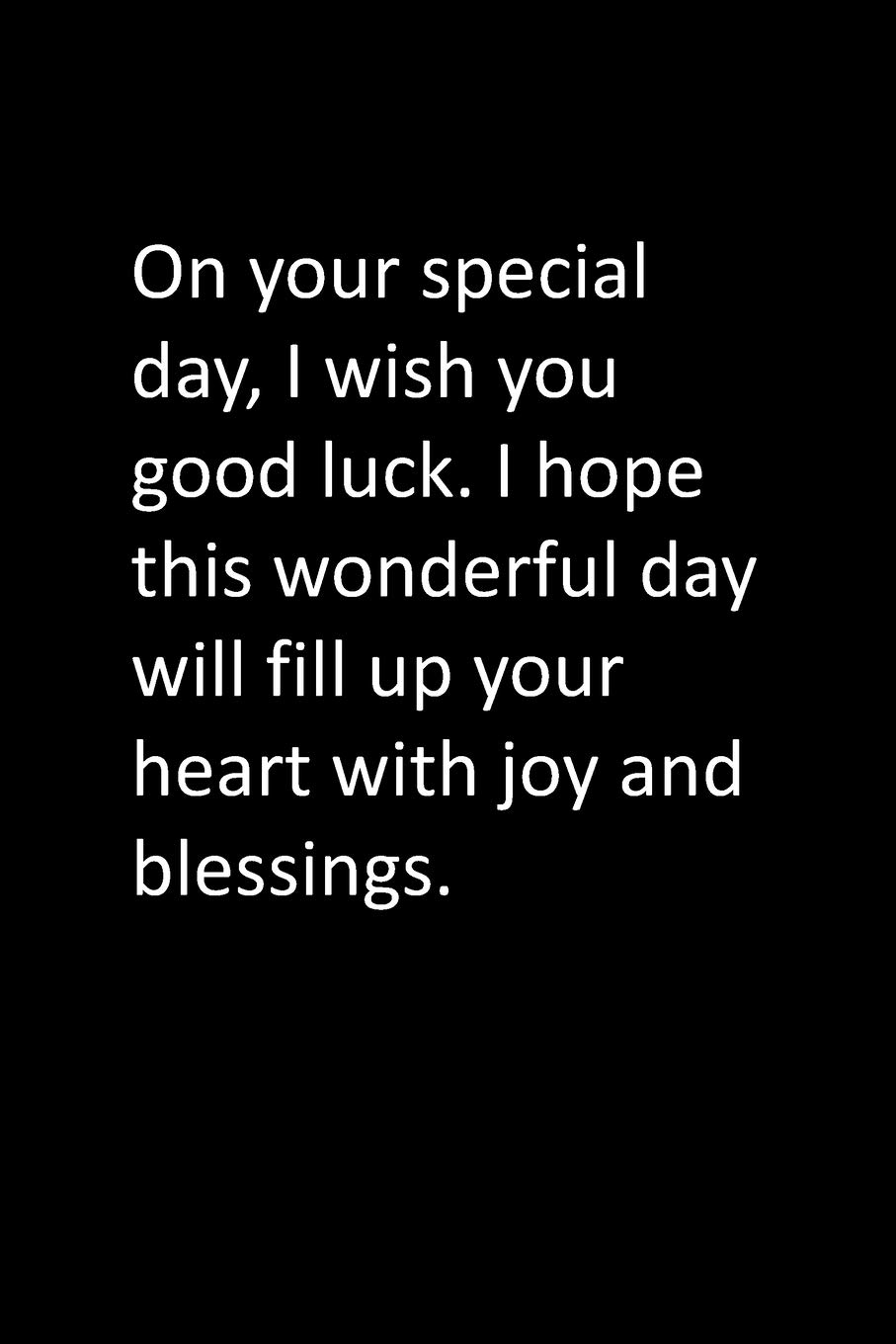 I Wish You Good Luck On Your Special Day, I Wish You Good Luck. I Hope This Wonderful Day Will  Fill Up Your Heart With Joy And Blessings. : Happy, Birthday: Amazon.fr:  Livres