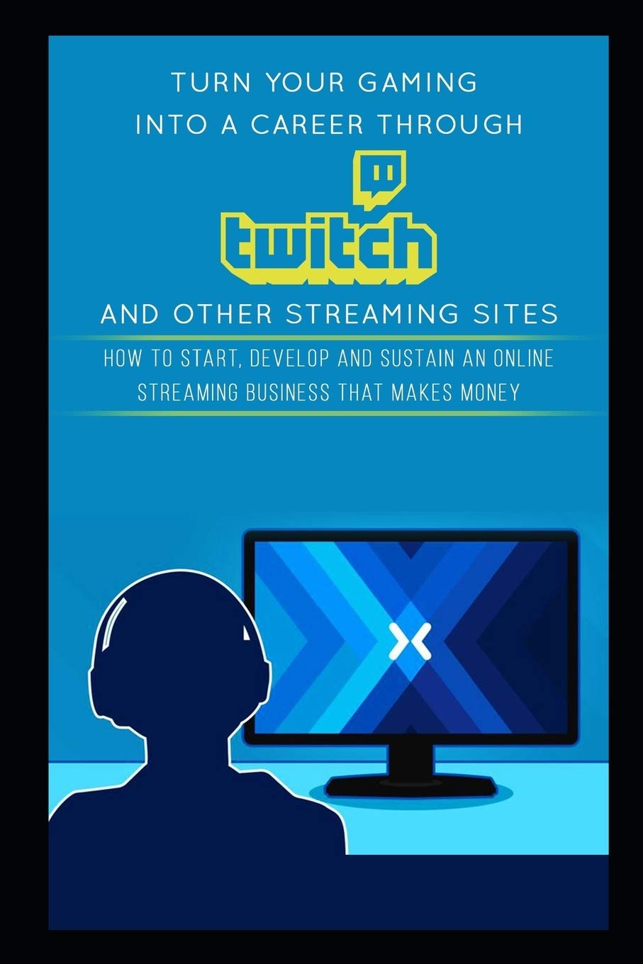 Amazon Turn Your Gaming Into A Career Through Twitch And Other Streaming Sites How To Start Develop And Sustain An Online Streaming Business That Makes Money Carter Jackson Money Saving