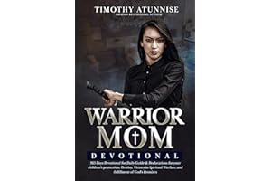 Warrior Mom Devotional: 365 Days Devotional for Daily Declarations for your children's protection, Destiny, Victory in Spiritual Warfare, and fulfillment of God's Promises