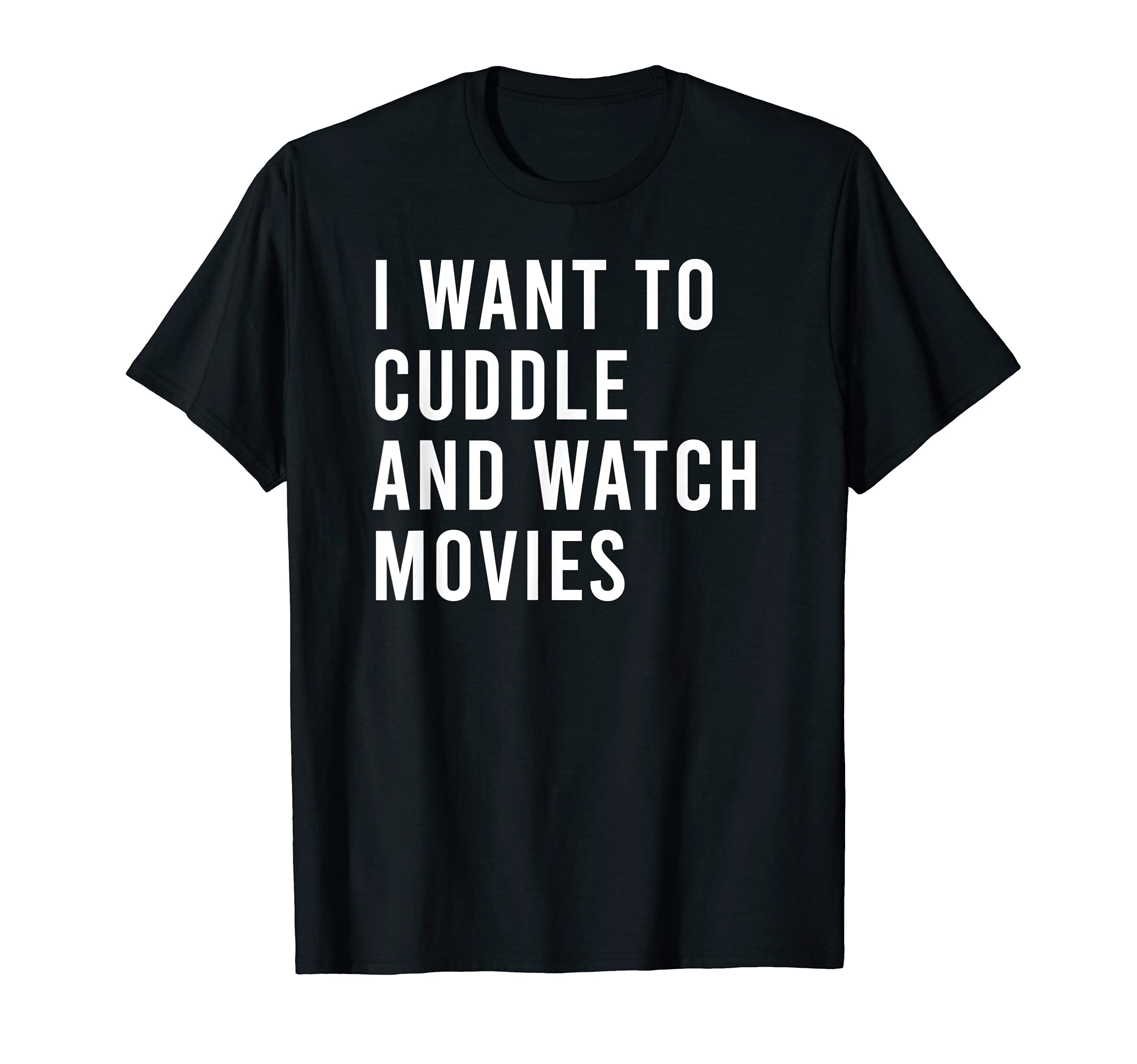 I Want To Cuddle And Watch Movies Funny Romance T-Shirt
