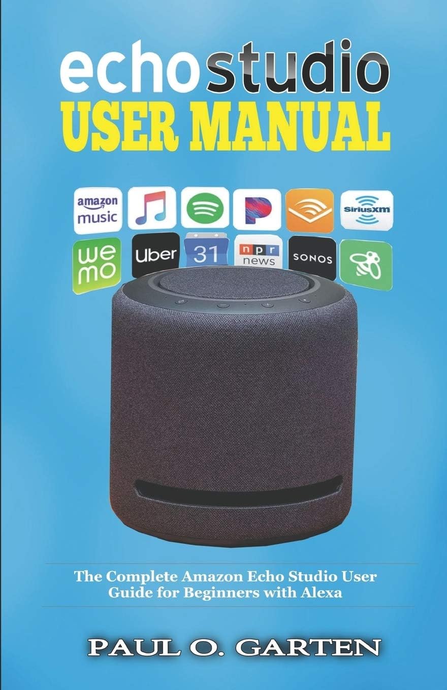 Echo Studio User Manual: The Complete Amazon Echo Studio User Guide for Beginners with Alexa (Amazon Alexa Books Book 7)