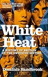 White Heat: A  History of Britain in the Swinging Sixties 1964-1970