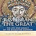 Justinian the Great: The Life and Legacy of the Byzantine Emperor by