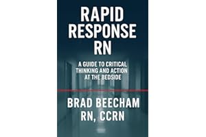 Rapid Response RN: A Guide to Critical Thinking and Action at the Bedside