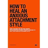 How To Heal An Anxious Attachment Style: A Self Therapy Journal to Conquer Anxiety & Become Secure in Relationships