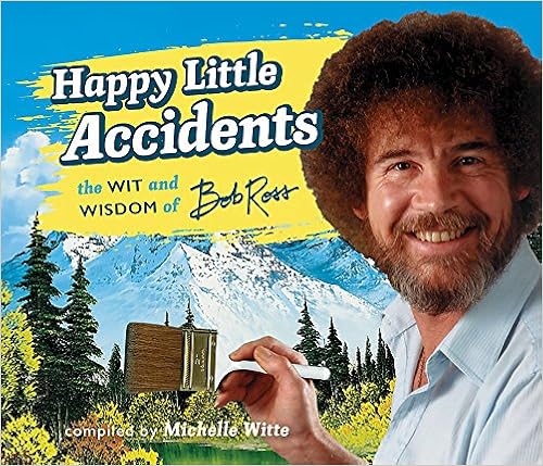 Happy Accidents Bob Ross Quote Buy Happy Little Accidents: The Wit & Wisdom Of Bob Ross Book Online At  Amazon | Happy Little Accidents: The Wit & Wisdom Of Bob Ross Reviews &  Ratings