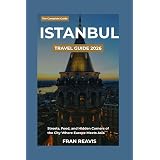 Istanbul Travel Guide 2026: A First-Timer’s Guide to the Streets, Food, History and Hidden Neighbourhoods of the City Where Europe Meets Asia