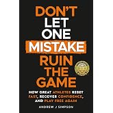 Don't Let One Mistake Ruin the Game: How Great Athletes Reset Fast, Recover Confidence, and Play Free Again (Mindset Books for Teen Athletes)