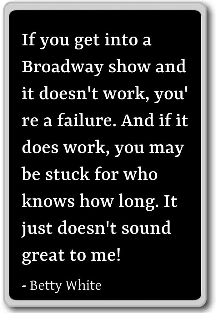 If you get into a Broadway show and it doesn't ... - Betty White quotes fridge magnet, Black