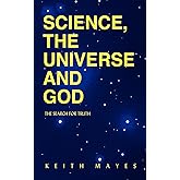Science, the Universe and God: The Search for Truth