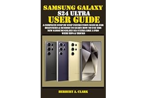 SAMSUNG GALAXY S24 ULTRA USER GUIDE: A Complete Step By Step Instruction Manual For Beginners & Seniors To Learn How To Use The New Samsung Galaxy S24 ... & Tricks (Samsung Device manuals by clark)