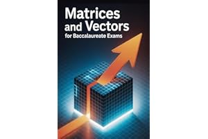 Matrices and Vectors for Baccalaureate Exams: Full Concept Guide, 30 Exercises, and Exam Simulations