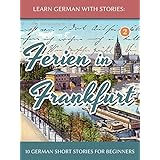 Learn German With Stories: Ferien in Frankfurt - 10 German Short Stories for Beginners (Dino lernt Deutsch 2) (German Edition)