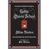 Gothic Charm School: An Essential Guide for Goths and Those Who Love Them – Morbid Flair, Politeness, and Beauty in Dark Places