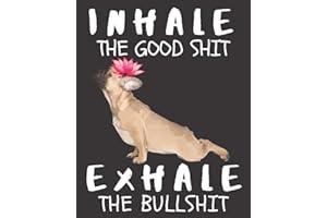 Inhale the Good Shit Exhale the Bullshit: A Gratitude Journal with Prompts for Awesome Bitches dealing with Shits in Life (cuz’ cursing makes me feel ... 8 Yoga Bulldog | 8” x 10” inches, 125 pages