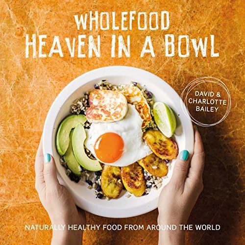 Wholefood Heaven in a Bowl: Natural, nutritious and delicious wholefood recipes to nourish body and soul