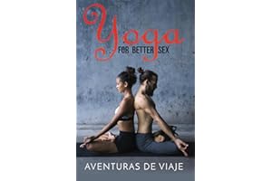 Yoga for Better Sex: Yoga Poses and Routines for Increasing Sexual Pleasure and Overcoming Sexual Dysfunction