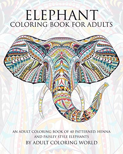Elephant Coloring Book For Adults: An Adult Coloring Book of 40 Patterned, Henna and Paisley Style Elephant (Animal Coloring Books for Adults) (Volume 2)