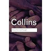 Black Feminist Thought: Knowledge, Consciousness, and the Politics of Empowerment (Routledge Classics)