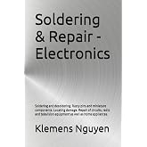 Soldering &amp; Repair - Electronics: Soldering and desoldering. Rusty pins and miniature components. Locating damage. Repair of circuits, radio and ... appliances. (Electronics - easy and simple.)