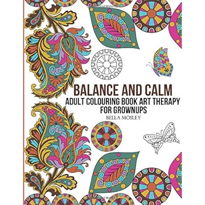 Balance and Calm: Adult Colouring Book Art Therapy for Grownups: Volume 1 (Adult Colouring Books, Balance Colouring Book, Calm Colouring Book) 