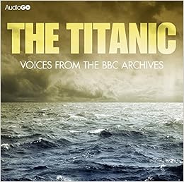 The Titanic - Voices From the BBC Archives - AudioGO