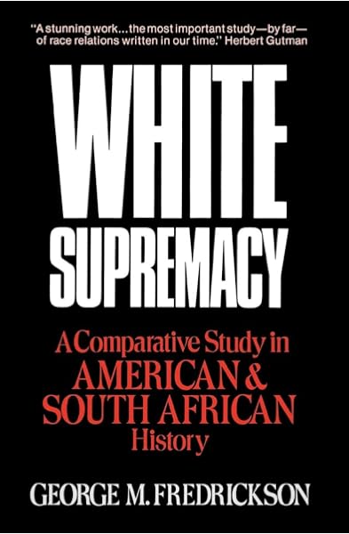 White Supremacy A Comparative Study Of American And South African History Fredrickson George M 0884619249070 Amazon Com Books