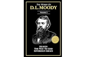 The Works of D. L. Moody, Vol 3: Heaven and How to Find it, The Way to God, Sovereign Grace