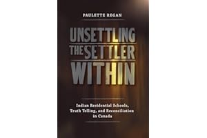 Unsettling the Settler Within: Indian Residential Schools, Truth Telling, and Reconciliation in Canada