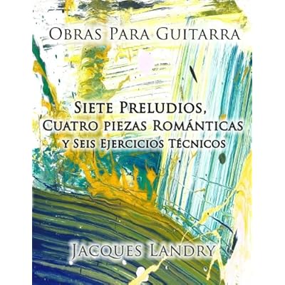 Obras Para Guitarra: Piezas y ejercicos técnicos para el guitarrista clásico, de un nivel intermedo a avanzado