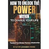 How To Unlock The Power Within To Change Your Life
