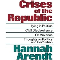 Crises of the Republic: Lying in Politics; Civil Disobedience; On Violence; Thoughts on Politics and Revolution