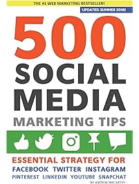 500 Social Media Marketing Tips: Essential Advice, Hints and Strategy for Business: Facebook, Twitter, Pinterest, Google+, YouTube, Instagram, LinkedIn, and More!