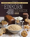 The Einkorn Cookbook: Discover the World's Purest and Most Ancient Form of Wheat: Delicious Flavor - Nutrient-Rich - Easy to Digest - Non-Hybridized