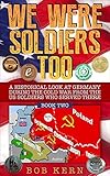 We Were Soldiers Too: A Historical Look at Germany During the Cold War From the US Soldiers Who Serv by Bob Kern, Brian Hawkins