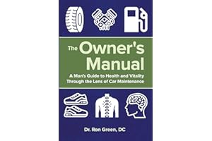 The Owner's Manual: A Man's Guide to Health and Vitality Through the Lens of Car Maintenance