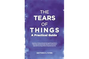 The Tears of Things – A Practical Guide: Experience Profound Growth through Richard Rohr’s Teachings with this Simple, Effective, and Powerful Approach to Living a More Compassionate Life