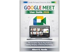 GOOGLE MEET User Guide 2026: The Complete Step-by-Step Guide to Hosting, Managing, and Mastering Virtual Meetings