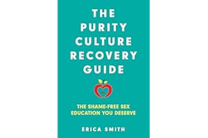 The Purity Culture Recovery Guide: The Shame-Free Sex Education You Deserve
