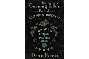The Cunning Folk's Book of Cottage Witchcraft: Spells, Charms & Traditions of Wild Folk Magic