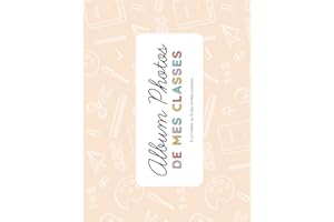 ALBUM PHOTOS DE MES CLASSES: pour maîtresse, maître, ATSEM, AESH, enfant | Photos classées par année scolaire | 74 pages | Pe