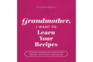 Grandmother, I Want to Learn Your Recipes: A Keepsake Memory Book to Gather and Preserve Your Favorite Family Recipes