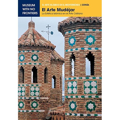 El Arte Mudéjar. La estetica islámica en el arte cristiano: 1 (El Arte Islámico en el Mediterráneo) El Arte Mudéjar. La estetica islámica en el arte cristiano: 1 (El Arte Islámico en el Mediterráneo)