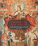 Journeys to New Worlds: Spanish and Portuguese Colonial Art in the Roberta and Richard Huber Collection (Philadelphia Museum of Art)