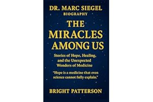 Dr. Marc Siegel Biography The Miracles Among Us: Stories of Hope, Healing, and the Unexpected Wonders of Medicine