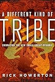 A Different Kind of Tribe: Embracing the New Small-Group Dynamic by 