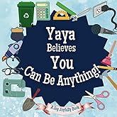 Yaya Believes You Can Be Anything: An Inspirational Children's Book on Careers and Dreaming Big!: Ignite Your Child’s Imagination – Discover Future Professions & Unleash Their Potential