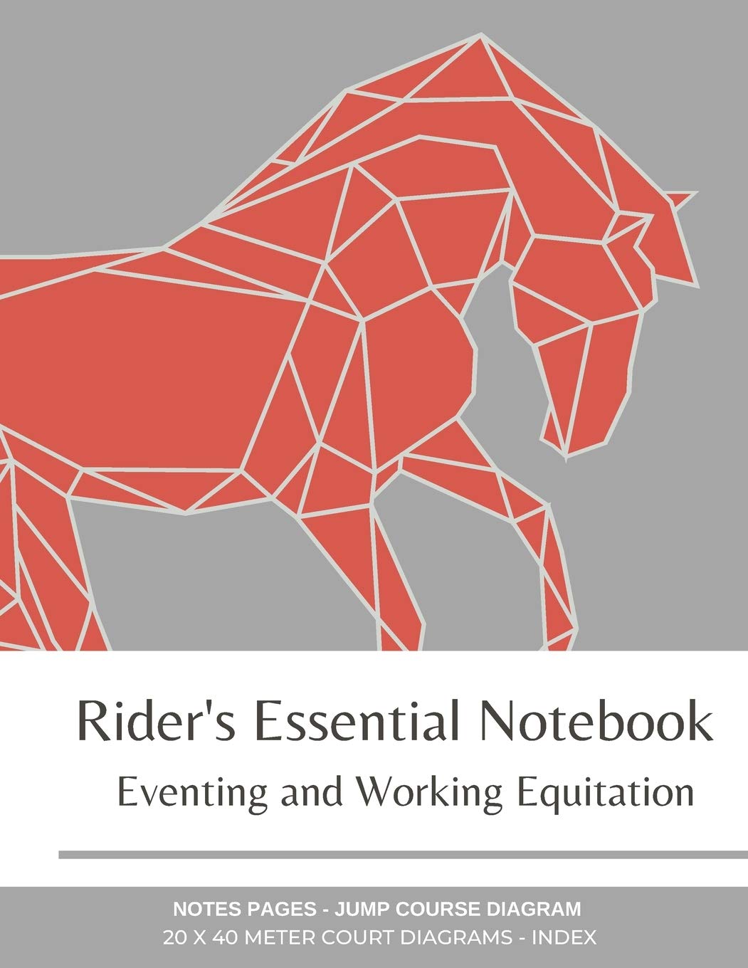 Rider's Essential Notebook: Eventing and Working Equitation: 20 x 40 Meter Dressage Court Diagrams, Jump/Obstacle Course Diagrams, Notes Pages, Index